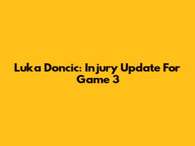 Luka Doncic: Injury Update For Game 3