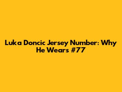 Luka Doncic Jersey Number: Why He Wears #77