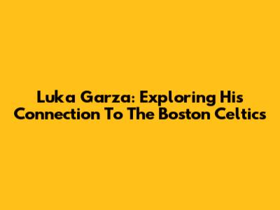 Luka Garza: Exploring His Connection To The Boston Celtics
