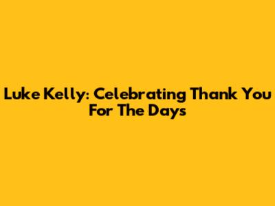 Luke Kelly: Celebrating 'Thank You For The Days'