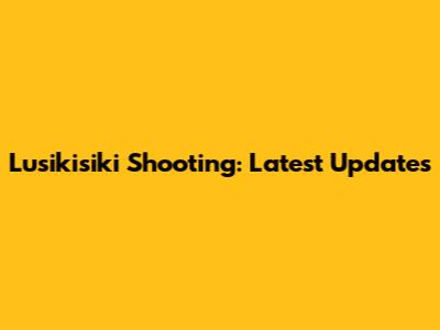 Lusikisiki Shooting: Latest Updates