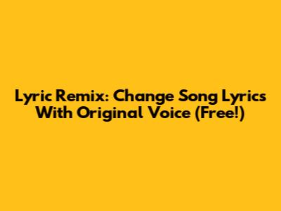 Lyric Remix: Change Song Lyrics With Original Voice (Free!)
