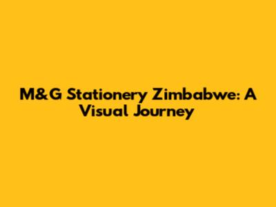 M&G Stationery Zimbabwe: A Visual Journey