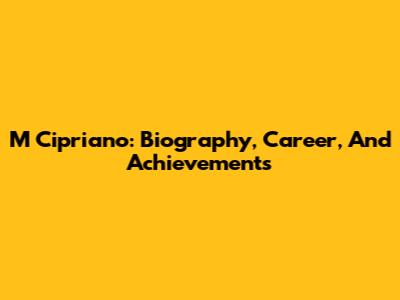 M Cipriano: Biography, Career, And Achievements