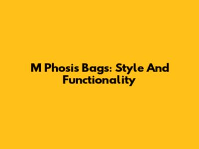 M Phosis Bags: Style And Functionality