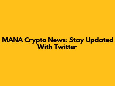 MANA Crypto News: Stay Updated With Twitter