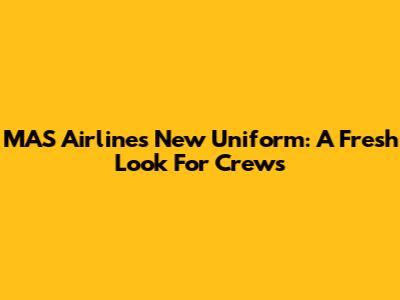 MAS Airline's New Uniform: A Fresh Look For Crews