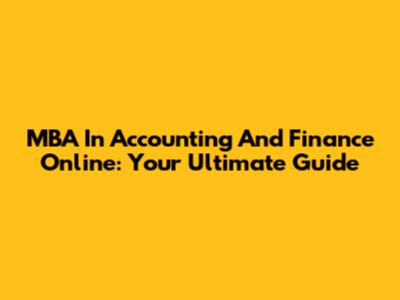 MBA In Accounting And Finance Online: Your Ultimate Guide