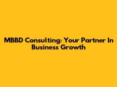 MBBD Consulting: Your Partner In Business Growth
