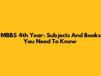 MBBS 4th Year: Subjects And Books You Need To Know