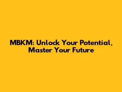 MBKM: Unlock Your Potential, Master Your Future