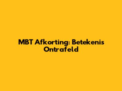 MBT Afkorting: Betekenis Ontrafeld