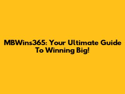 MBWins365: Your Ultimate Guide To Winning Big!