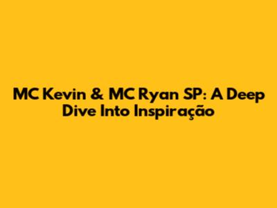 MC Kevin & MC Ryan SP: A Deep Dive Into 'Inspiração'