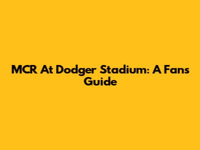 MCR At Dodger Stadium: A Fan's Guide
