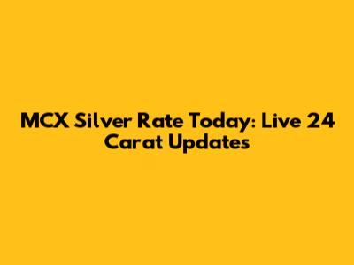 MCX Silver Rate Today: Live 24 Carat Updates