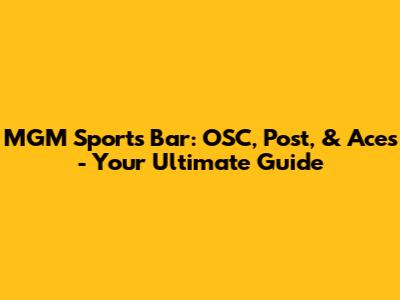 MGM Sports Bar: OSC, Post, & Aces - Your Ultimate Guide