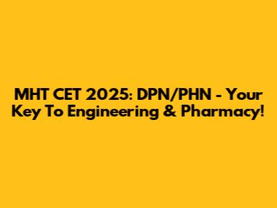 MHT CET 2025: DPN/PHN - Your Key To Engineering & Pharmacy!