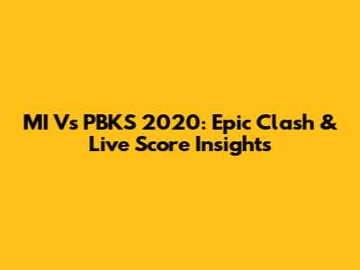 MI Vs PBKS 2020: Epic Clash & Live Score Insights