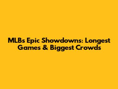 MLB's Epic Showdowns: Longest Games & Biggest Crowds