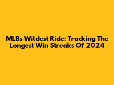 MLB's Wildest Ride: Tracking The Longest Win Streaks Of 2024