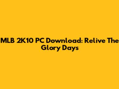MLB 2K10 PC Download: Relive The Glory Days