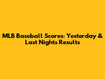 MLB Baseball Scores: Yesterday & Last Night's Results