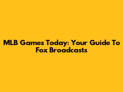 MLB Games Today: Your Guide To Fox Broadcasts