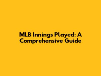 MLB Innings Played: A Comprehensive Guide