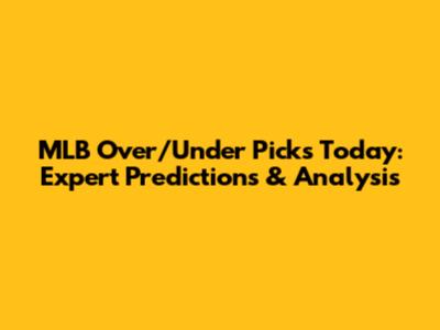 MLB Over/Under Picks Today: Expert Predictions & Analysis