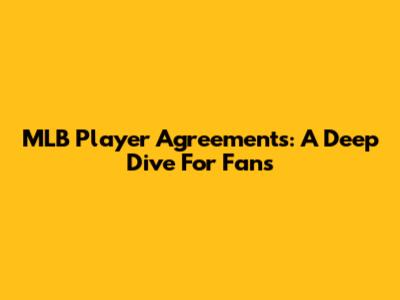 MLB Player Agreements: A Deep Dive For Fans