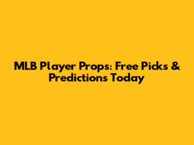 MLB Player Props: Free Picks & Predictions Today