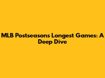 MLB Postseason's Longest Games: A Deep Dive