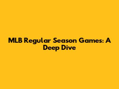 MLB Regular Season Games: A Deep Dive