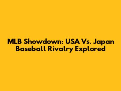 MLB Showdown: USA Vs. Japan Baseball Rivalry Explored