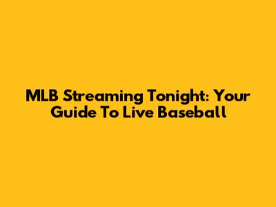 MLB Streaming Tonight: Your Guide To Live Baseball