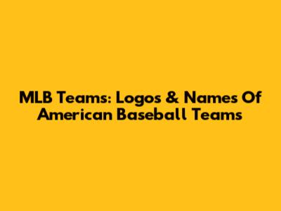 MLB Teams: Logos & Names Of American Baseball Teams