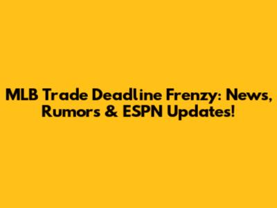 MLB Trade Deadline Frenzy: News, Rumors & ESPN Updates!