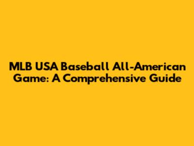 MLB USA Baseball All-American Game: A Comprehensive Guide