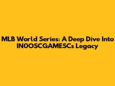MLB World Series: A Deep Dive Into IN0OSCGAMESC's Legacy