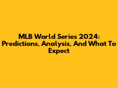MLB World Series 2024: Predictions, Analysis, And What To Expect