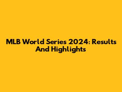 MLB World Series 2024: Results And Highlights
