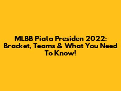 MLBB Piala Presiden 2022: Bracket, Teams & What You Need To Know!
