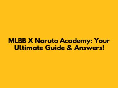 MLBB X Naruto Academy: Your Ultimate Guide & Answers!