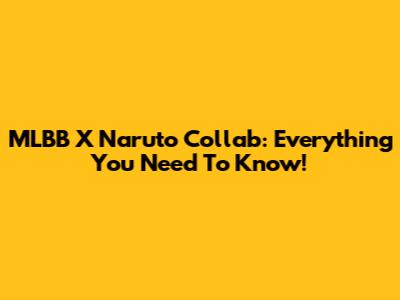MLBB X Naruto Collab: Everything You Need To Know!