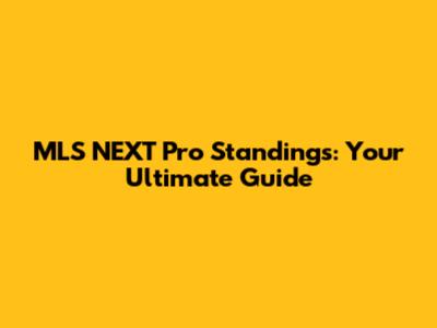 MLS NEXT Pro Standings: Your Ultimate Guide