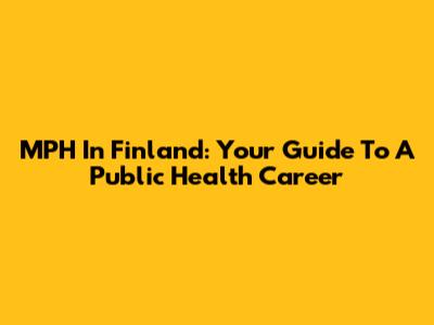 MPH In Finland: Your Guide To A Public Health Career