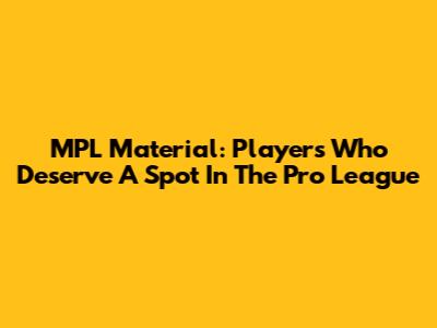 MPL Material: Players Who Deserve A Spot In The Pro League