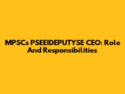 MPSC's PSEEIDEPUTYSE CEO: Role And Responsibilities