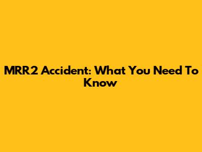 MRR2 Accident: What You Need To Know